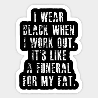 I Wear Black When I Workout Its Like A Funeral For My Fat Sticker